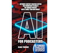 AI for Podcasters: Automate Content Creation Editing and Promotion to Build a Top-Ranked Podcast with a Small Team and Budget: Streamline Your ... and Build a Profitable Podcast on Autopilot