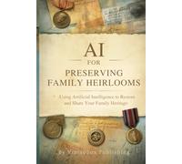 AI for Preserving Family Heirlooms: Using Artificial Intelligence to Document, Restore, and Share Your Family Heritage
