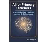 AI for Primary Teachers: Create Engaging, Creative Lessons in Half the Time