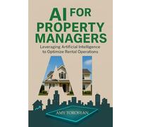 AI FOR PROPERTY MANAGERS: Leveraging Artificial Intelligence to Optimize Rental Operations