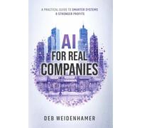 AI for Real Companies: A Practical Guide to Smarter Systems and Stronger Profits