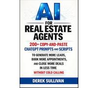 AI for Real Estate Agents: 200+ Copy-and-Paste ChatGPT Prompts and Scripts to Generate More Leads, Book More Appointments, and Close More Deals in ... Cold Calling (AI for Business Growth Series)