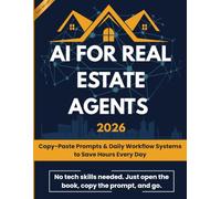 AI for Real Estate Agents 2026: Copy-Paste ChatGPT & Claude Prompts to Write Listing Descriptions, Automate Lead Follow-Up, and Create Social Media Content in Minutes