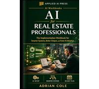 AI for Real Estate Agents and Professionals: The Implementation Workbook for Smarter Systems, Better Output, and Faster AI Adoption