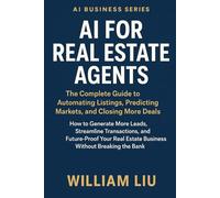 AI for Real Estate Agents: How to Generate More Leads, Streamline Transactions, and Future-Proof Your Real Estate Business Without Breaking the Bank (The AI Business Series)