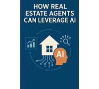 AI for Real Estate Agents: How to Work Smarter, Sell Faster, and Scale with Artificial Intelligence