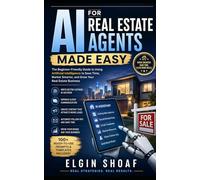 AI for Real Estate Agents Made Easy: How to Use AI to Save Time, Get More Clients, Market Smarter, and Close More Deals