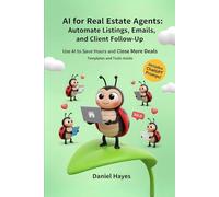 AI for Real Estate Agents: Work Smarter, Save Hours, and Close More Deals Using AI Tools and Strategies (AI Mastery for Solopreneurs)