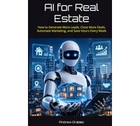 AI for Real Estate: How to Generate More Leads, Close More Deals, Automate Marketing, and Save Hours Every Week