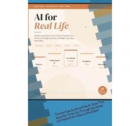 AI for Real Life: The No-Fuss Guide to Free AI Tools That Save You Time, Cut Through the Noise, and Make Every Day a Little Easier