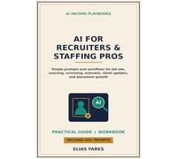 AI for Recruiters & Staffing Pros: Simple Prompts and Workflows for Job Ads, Candidate Sourcing, Screening, Outreach, Client Updates, and Placement Growth (AI Income Playbooks)