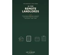 AI for Remote Landlords: How to Manage Rentals, Screen Tenants, Write Notices, Track Repairs, Analyze Deals, and Protect Cash Flow From Anywhere (The Operator AI Field Guides)