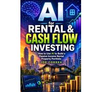 AI for Rental & Cash Flow Investing: How to Use AI to Build a Passive Income Rental Property Portfolio: 6 (The AI Real Estate Investing)