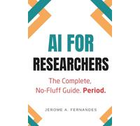 AI for Researchers: The Complete, No-Fluff Guide (AI in Education Series)