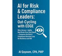 AI for Risk & Compliance Leaders: Out-Cycling with EDGE: Why Literacy + Agility Beat Brute Force Tech Spend - Compress the Risk & Compliance Decision Loop for Resilience and ROI