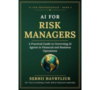 AI for Risk Managers: A Practical Guide to Governing AI Agents in Financial and Business Operations (AI for Professionals)