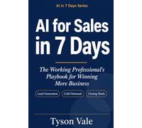 AI for Sales in 7 Days: The Working Professional's Playbook for Finding Leads, Writing Outreach, and Closing Deals Faster (AI in 7 Days)