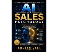 AI for Sales Psychology: How to Understand Buyer Behavior, Build Trust, and Close More Deals Ethically in the Age of Artificial Intelligence (The AI Toolkit Professional Series)