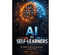AI for SELF-LEARNERS: The Modern Guide to Learning Faster in a Busy World (AI Learning Systems)
