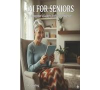 AI for Seniors: The Simple Guide to Using ChatGPT and Gemini to Stay Connected, Healthy, and Safe