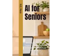 AI for Seniors: Written by a Senior, for Seniors - A Simple Guide to ChatGPT and Artificial Intelligence