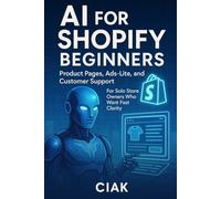 AI for Shopify Beginners: Product Pages, Ads-Lite, and Customer Support For Solo Store Owners Who Want Fast Clarity