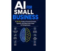 AI for Small Business: A 100-Day Guide to Practical Prompts, Systems, and Daily Action Steps for Entrepreneurs Autor: