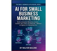 AI for Small Business Marketing: Build a Complete Marketing System - Content, Ads, Email, and Referrals - Without an Agency or a Marketing Hire: 2 (The Small Business AI Playbook)