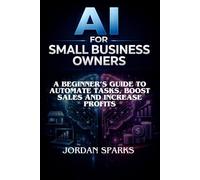 AI for Small Business Owners: A Beginner’s Guide to Automate Tasks, Boost Sales and Increase Profits (AI Success Blueprint Series)