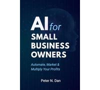 AI for Small Business Owners: Automate, Market & Multiply Your Profits (AI for Daily Tasks and Everyday People)