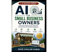 AI for Small Business Owners: Grow Faster, Save Time, and Increase Profits with Artificial Intelligence (AI Success Series)