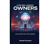 AI FOR SMALL BUSINESS OWNERS: HOW TO USE CHATGPT AND AI TOOLS FOR PRODUCTIVITY