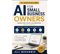 AI for Small Business Owners: Marketing, Sales & Automation Made Simple-With 300+ Ready-to-Use Prompts for ChatGPT, Claude, Gemini, Copilot & More (The AI Professional Series)