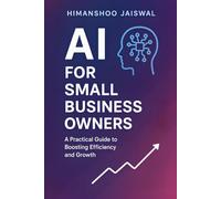 AI for Small Business Owners: No-Code Tools, ChatGPT Prompts & Automation Playbook to Save Time, Cut Costs, and Grow Revenue