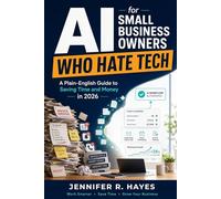 AI for Small Business Owners Who Hate Tech: A Plain-English Guide to Saving Time and Money in 2026