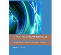 AI for Small Creative Businesses: A Hands-On Playbook to Build, Scale & Streamline Your Creative Studio