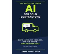 AI for Solo Contractors: Quote Faster, Win More Jobs, and Get Paid on Time, Using Only Free Tools (The Solo Edge Series)