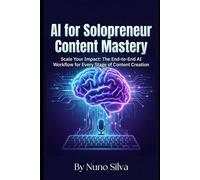 AI for Solopreneur Content Mastery: Scale Your Impact: The End-to-End AI Workflow for Every Stage of Content Creation