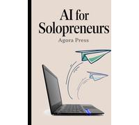AI for Solopreneurs: Automate Your Way to Freedom (The Golden Age of AI : 2025 and onwards)