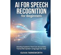 AI for Speech Recognition for Beginners: Develop Systems That Can Accurately Transcribe Spoken Language into Text (For Beginners (For Beginners))