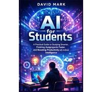 AI for STUDENTS: A Practical Guide to Studying Smarter, Finishing Assignments Faster, and Boosting Productivity with Artificial Intelligence