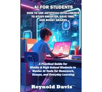 AI FOR STUDENTS: How to use Artificial Intelligence to Study Smarter, Save Time and Boost Grades