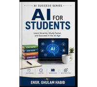 AI for Students: Learn Smarter, Study Faster, and Succeed in the AI Age (AI Success Series)