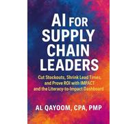 AI for Supply Chain Leaders: Cut Stockouts, Shrink Lead Times, and Prove ROI with IMPACT and the Literacy-to-Impact Dashboard (Agile AI & Quantum)