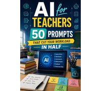 AI for Teachers 50 Prompts That Cut Your Workload in Half