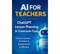 AI For Teachers: ChatGPT Lesson Planning, Classroom Activities, Assessments, and Time-Saving AI Tools for Educators
