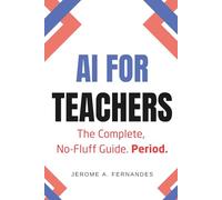 AI for Teachers: The Complete, No-Fluff Guide (AI in Education Series)