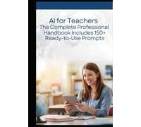 AI for Teachers The Complete Professional Handbook Includes 150+ Ready-to-Use Prompts (The AI in Education Series)