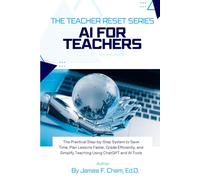 AI for Teachers: The Practical Step-by-Step System to Save Time, Plan Lessons Faster, Grade Efficiently, and Simplify Teaching Using ChatGPT and AI Tools (The Teacher Reset Series)