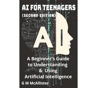 AI for Teenagers: A Beginner’s Guide to Understanding & Using Artificial Intelligence (AI Your Way)